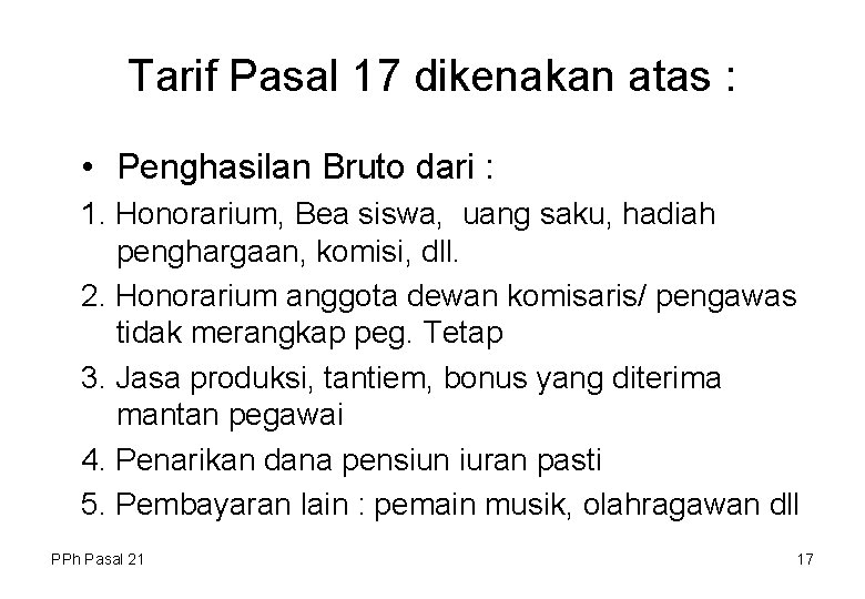 Tarif Pasal 17 dikenakan atas : • Penghasilan Bruto dari : 1. Honorarium, Bea