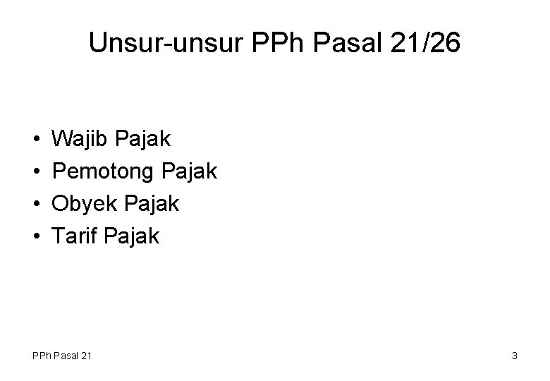 Unsur-unsur PPh Pasal 21/26 • • Wajib Pajak Pemotong Pajak Obyek Pajak Tarif Pajak