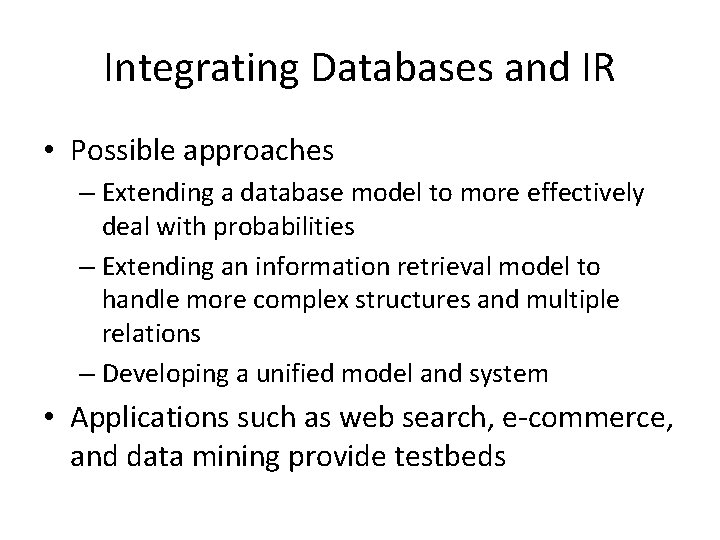 Integrating Databases and IR • Possible approaches – Extending a database model to more