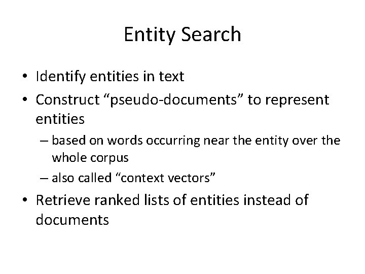 Entity Search • Identify entities in text • Construct “pseudo-documents” to represent entities –