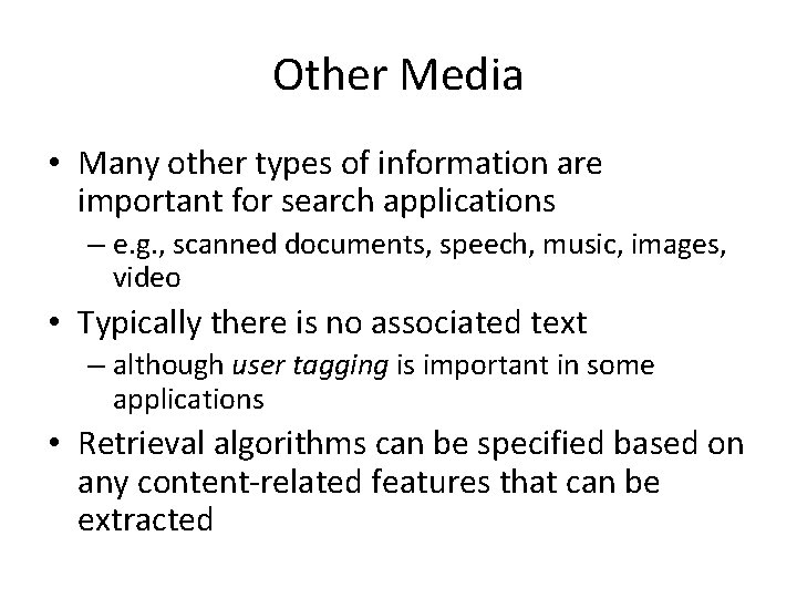 Other Media • Many other types of information are important for search applications –