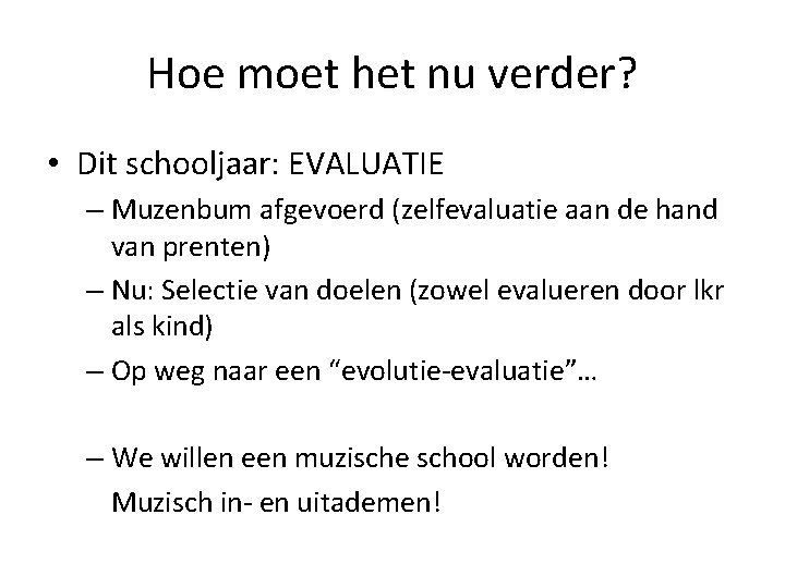 Hoe moet het nu verder? • Dit schooljaar: EVALUATIE – Muzenbum afgevoerd (zelfevaluatie aan