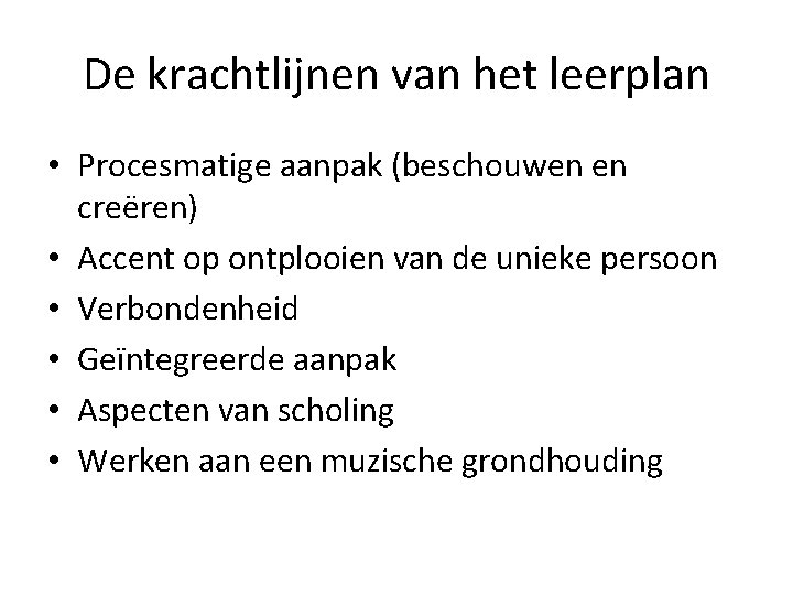 De krachtlijnen van het leerplan • Procesmatige aanpak (beschouwen en creëren) • Accent op