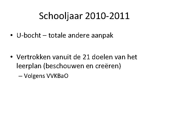 Schooljaar 2010 -2011 • U-bocht – totale andere aanpak • Vertrokken vanuit de 21