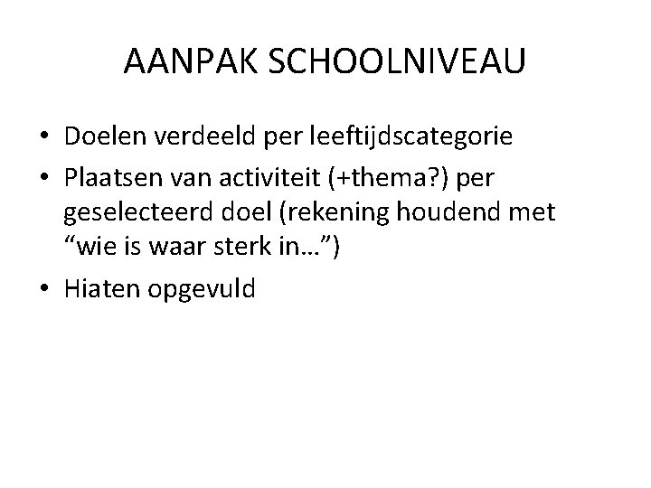 AANPAK SCHOOLNIVEAU • Doelen verdeeld per leeftijdscategorie • Plaatsen van activiteit (+thema? ) per