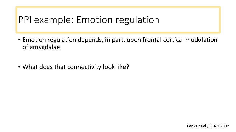 PPI example: Emotion regulation • Emotion regulation depends, in part, upon frontal cortical modulation