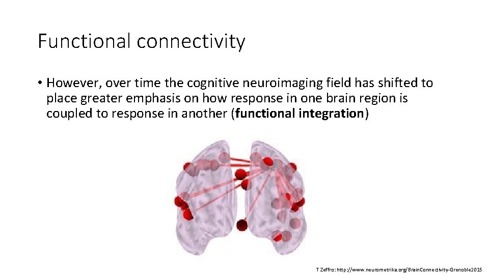 Functional connectivity • However, over time the cognitive neuroimaging field has shifted to place