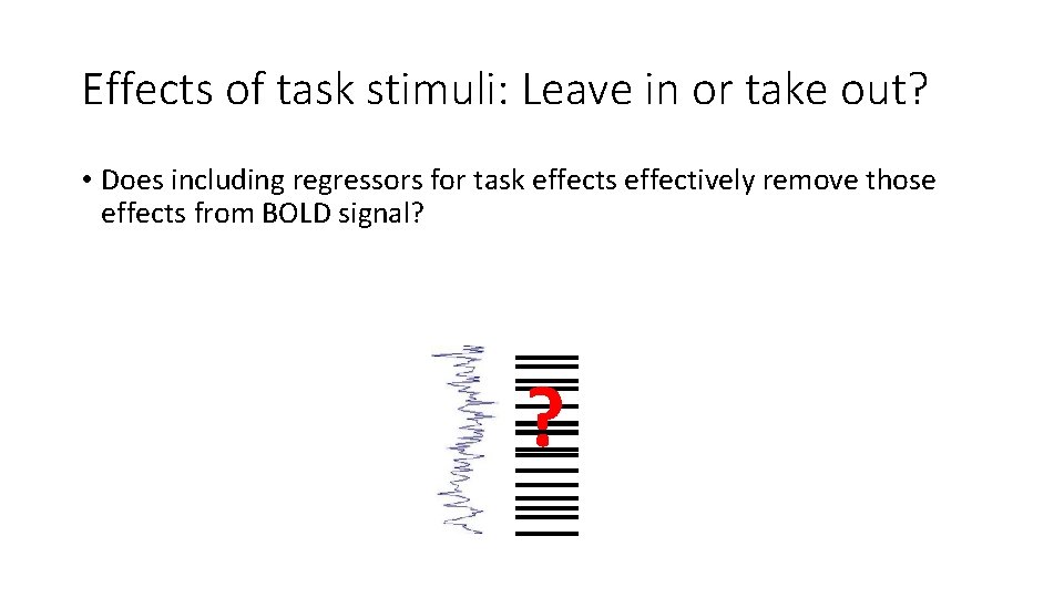 Effects of task stimuli: Leave in or take out? • Does including regressors for