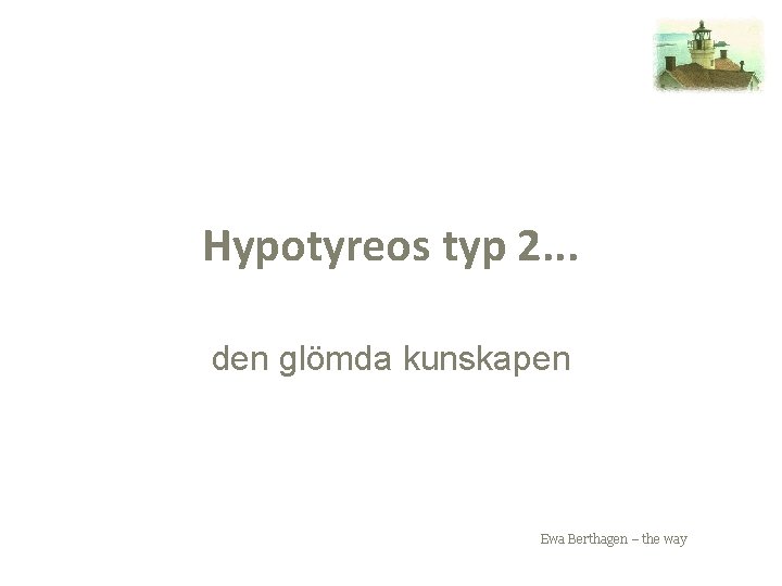Hypotyreos typ 2. . . den glömda kunskapen Ewa Berthagen – the way 