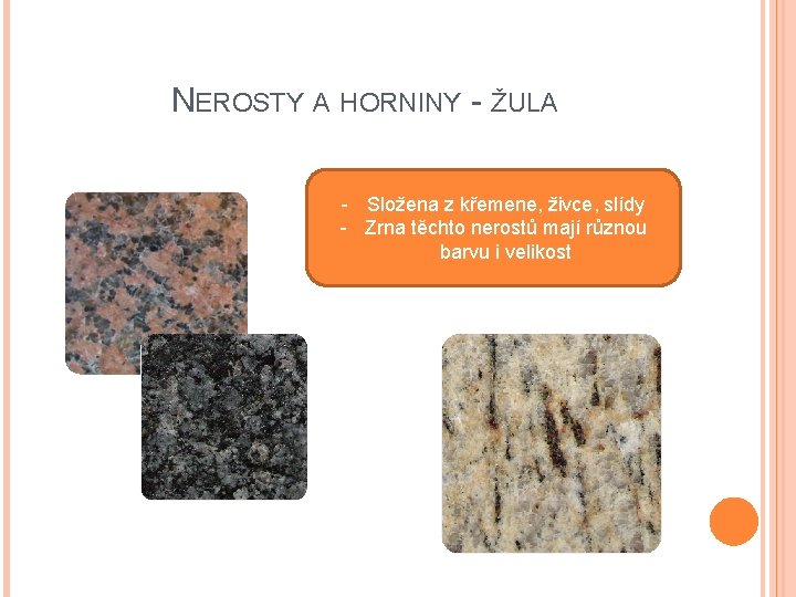 NEROSTY A HORNINY - ŽULA - Složena z křemene, živce, slídy - Zrna těchto NEROSTY A HORNINY - ŽULA - Složena z křemene, živce, slídy - Zrna těchto
