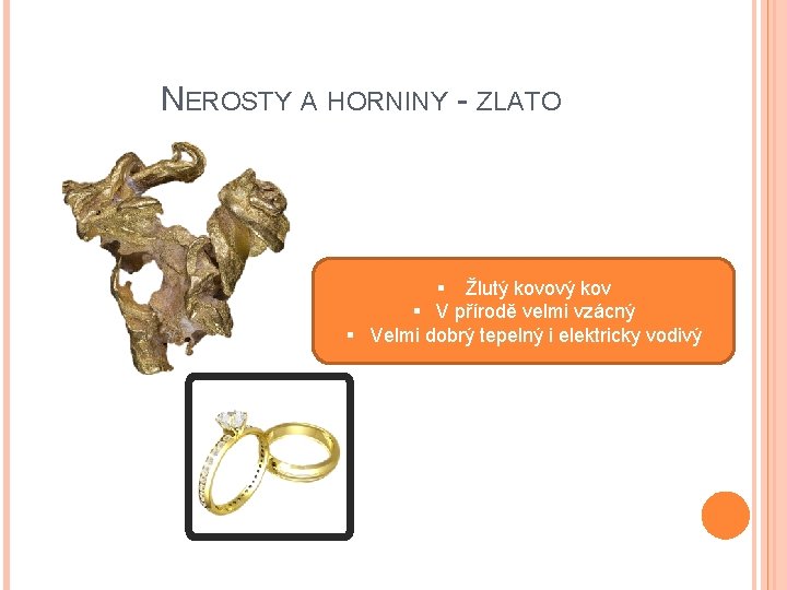 NEROSTY A HORNINY - ZLATO § Žlutý kovový kov § V přírodě velmi vzácný NEROSTY A HORNINY - ZLATO § Žlutý kovový kov § V přírodě velmi vzácný