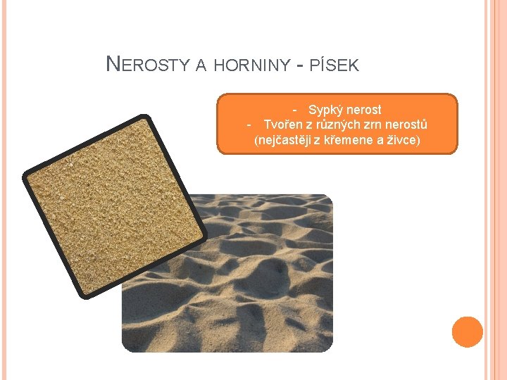 NEROSTY A HORNINY - PÍSEK - Sypký nerost - Tvořen z různých zrn nerostů NEROSTY A HORNINY - PÍSEK - Sypký nerost - Tvořen z různých zrn nerostů