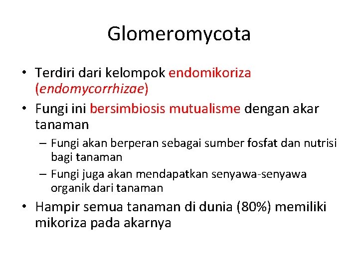 Glomeromycota • Terdiri dari kelompok endomikoriza (endomycorrhizae) • Fungi ini bersimbiosis mutualisme dengan akar