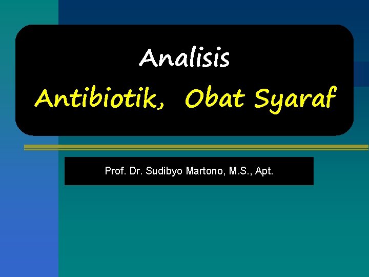 Analisis Antibiotik, Obat Syaraf Prof. Dr. Sudibyo Martono, M. S. , Apt. 