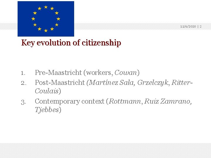 11/6/2020 | 2 Key evolution of citizenship 1. 2. 3. Pre-Maastricht (workers, Cowan) Post-Maastricht