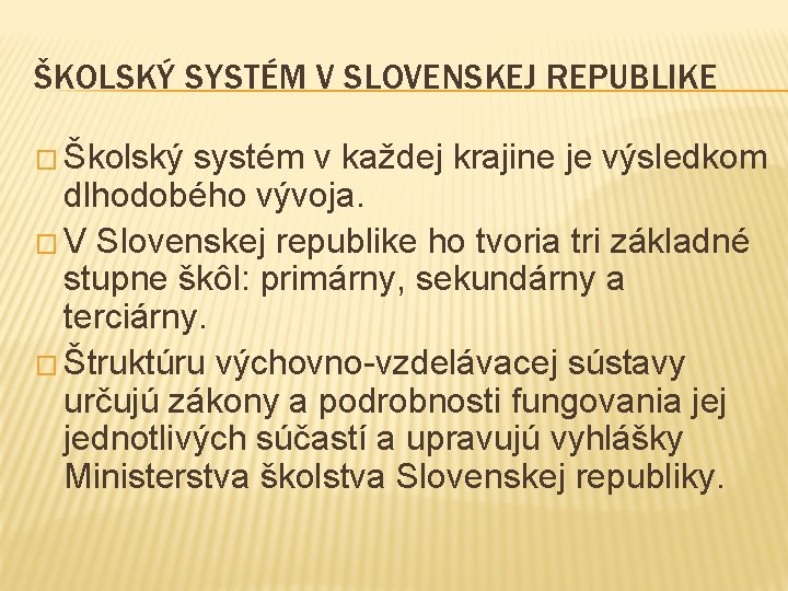 ŠKOLSKÝ SYSTÉM V SLOVENSKEJ REPUBLIKE � Školský systém v každej krajine je výsledkom dlhodobého