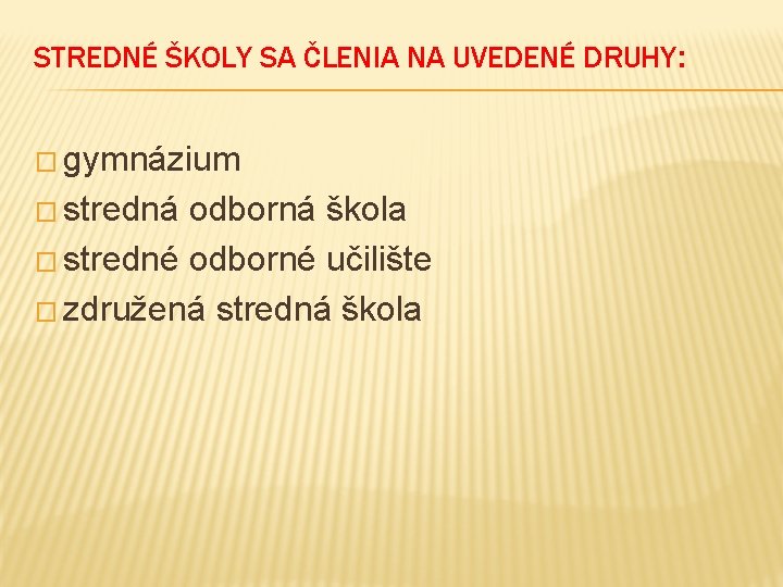 STREDNÉ ŠKOLY SA ČLENIA NA UVEDENÉ DRUHY: � gymnázium � stredná odborná škola �