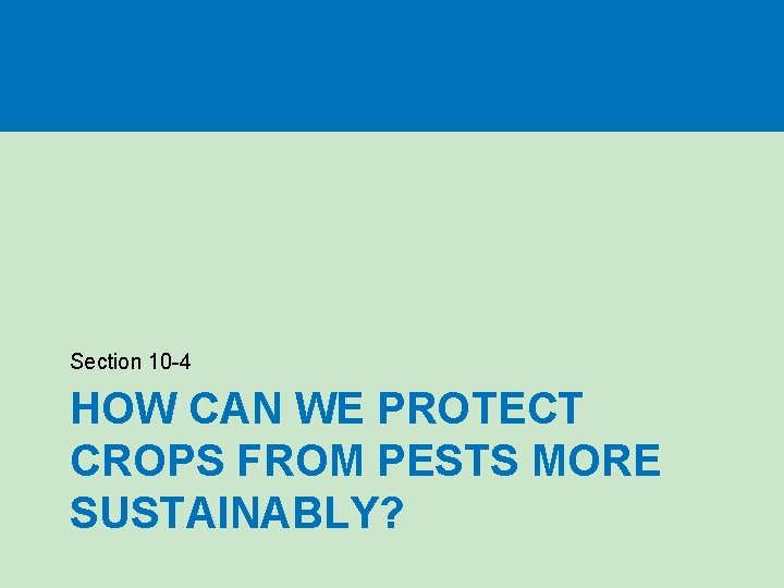 Section 10 -4 HOW CAN WE PROTECT CROPS FROM PESTS MORE SUSTAINABLY? 