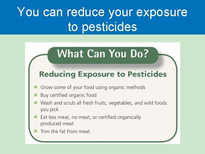 You can reduce your exposure to pesticides 