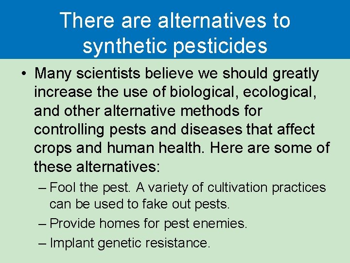 There alternatives to synthetic pesticides • Many scientists believe we should greatly increase the