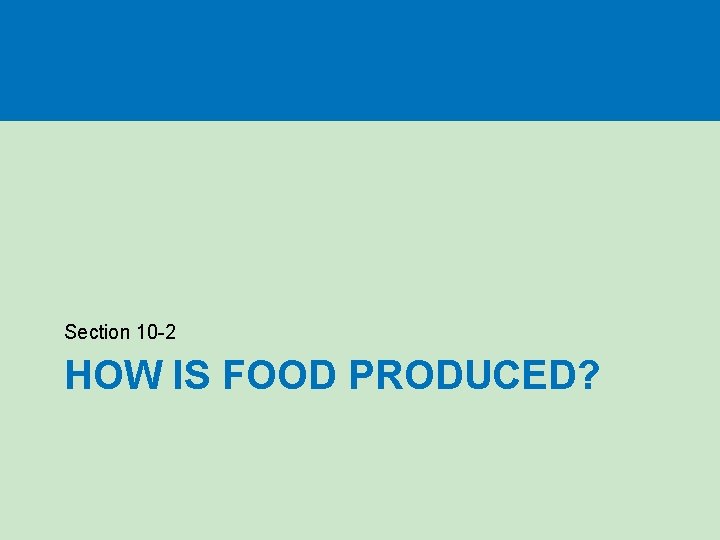 Section 10 -2 HOW IS FOOD PRODUCED? 