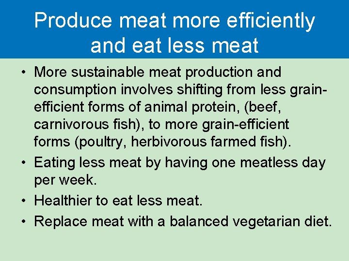 Produce meat more efficiently and eat less meat • More sustainable meat production and