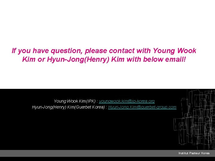 If you have question, please contact with Young Wook Kim or Hyun-Jong(Henry) Kim with