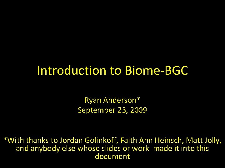 Introduction to Biome-BGC Ryan Anderson* September 23, 2009 *With thanks to Jordan Golinkoff, Faith