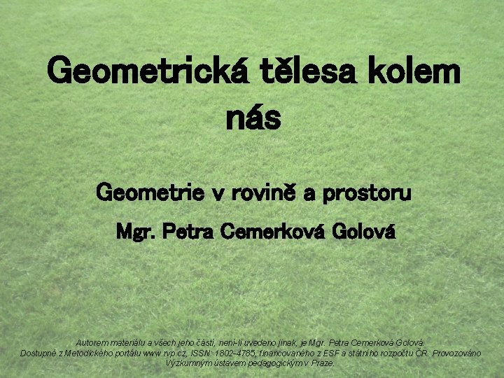 Geometrická tělesa kolem nás Geometrie v rovině a prostoru Mgr. Petra Cemerková Golová Autorem