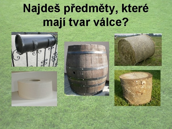 Najdeš předměty, které mají tvar válce? 