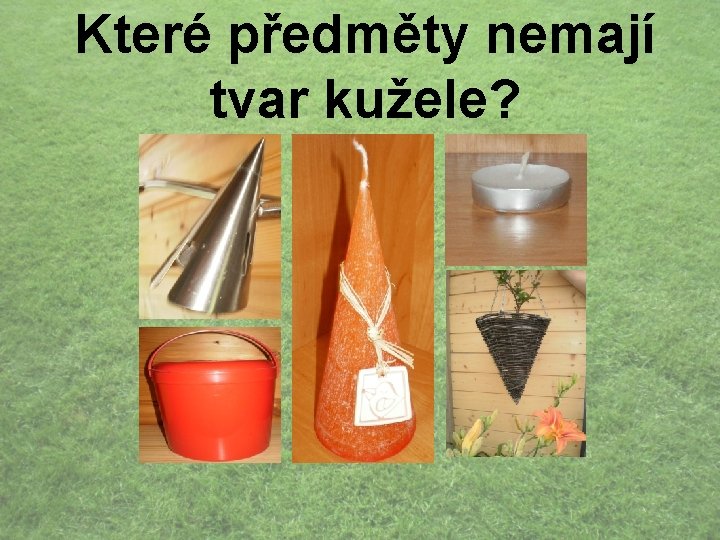 Které předměty nemají tvar kužele? 