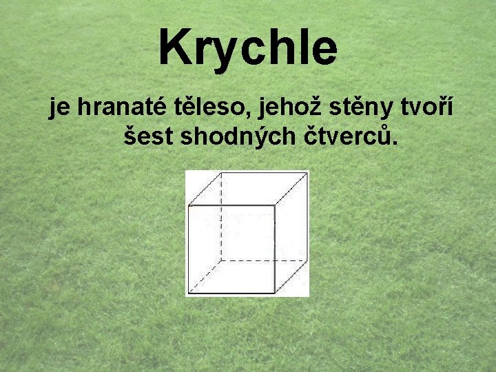 Krychle je hranaté těleso, jehož stěny tvoří šest shodných čtverců. 