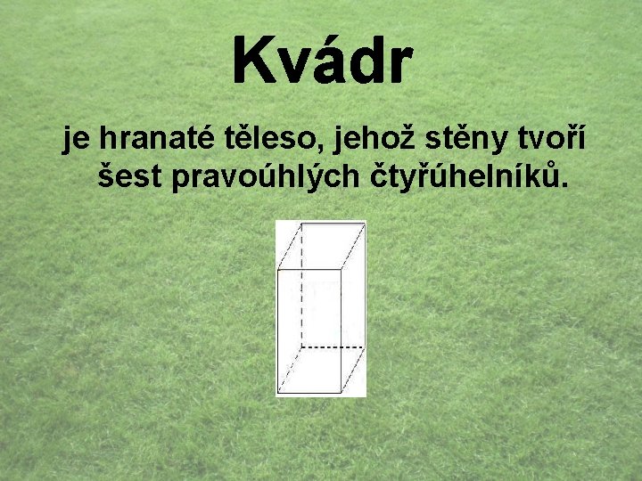 Kvádr je hranaté těleso, jehož stěny tvoří šest pravoúhlých čtyřúhelníků. 