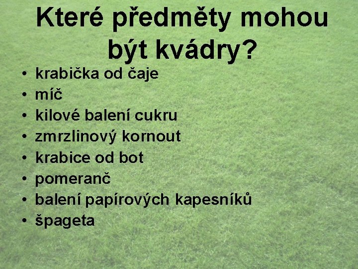  • • Které předměty mohou být kvádry? krabička od čaje míč kilové balení