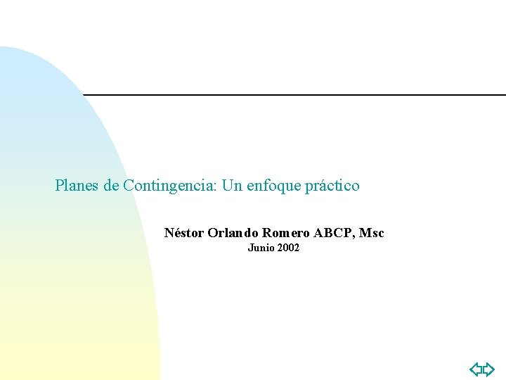 Planes de Contingencia: Un enfoque práctico Néstor Orlando Romero ABCP, Msc Junio 2002 