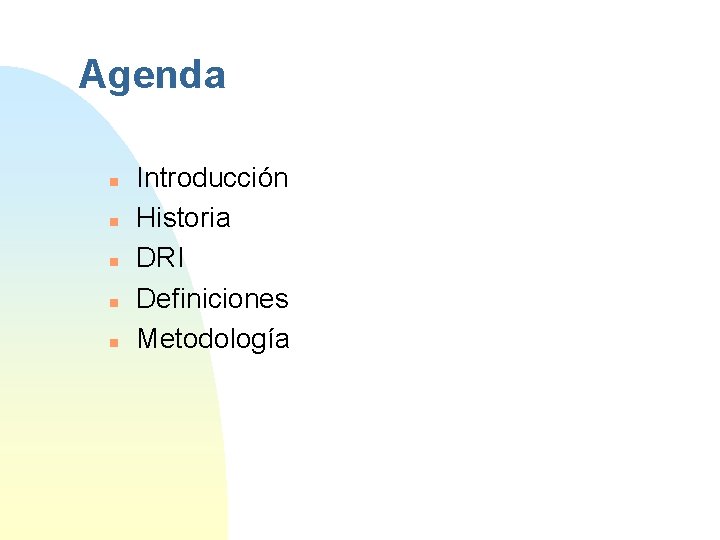 Agenda n n n Introducción Historia DRI Definiciones Metodología 