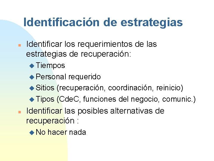 Identificación de estrategias n Identificar los requerimientos de las estrategias de recuperación: u Tiempos