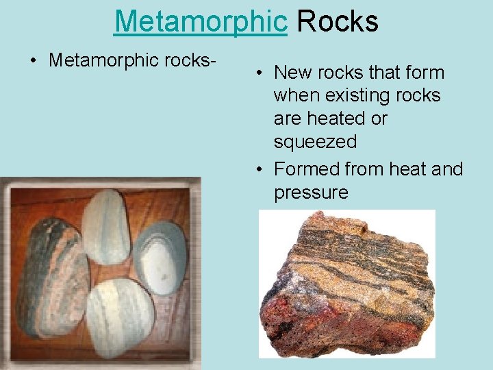 Metamorphic Rocks • Metamorphic rocks- • New rocks that form when existing rocks are