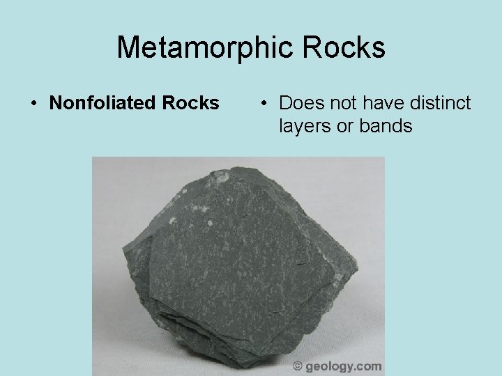 Metamorphic Rocks • Nonfoliated Rocks • Does not have distinct layers or bands 