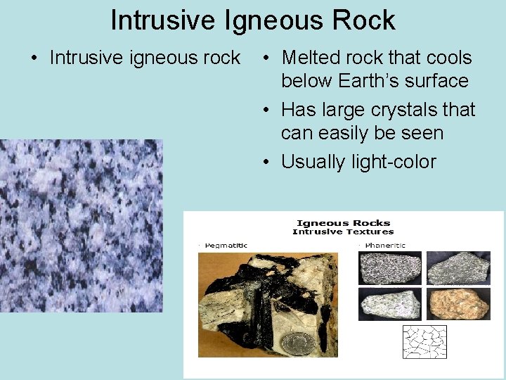 Intrusive Igneous Rock • Intrusive igneous rock • Melted rock that cools below Earth’s