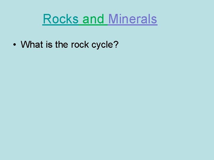 Rocks and Minerals • What is the rock cycle? 