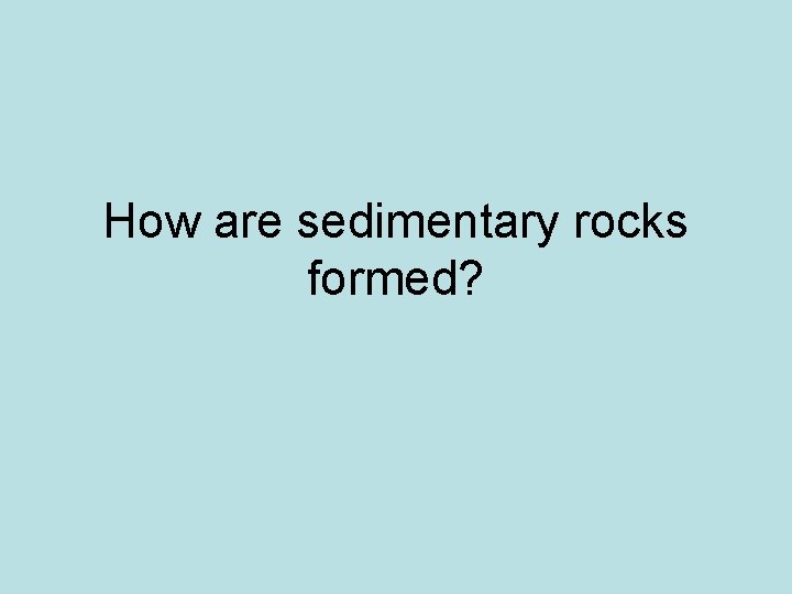 How are sedimentary rocks formed? 