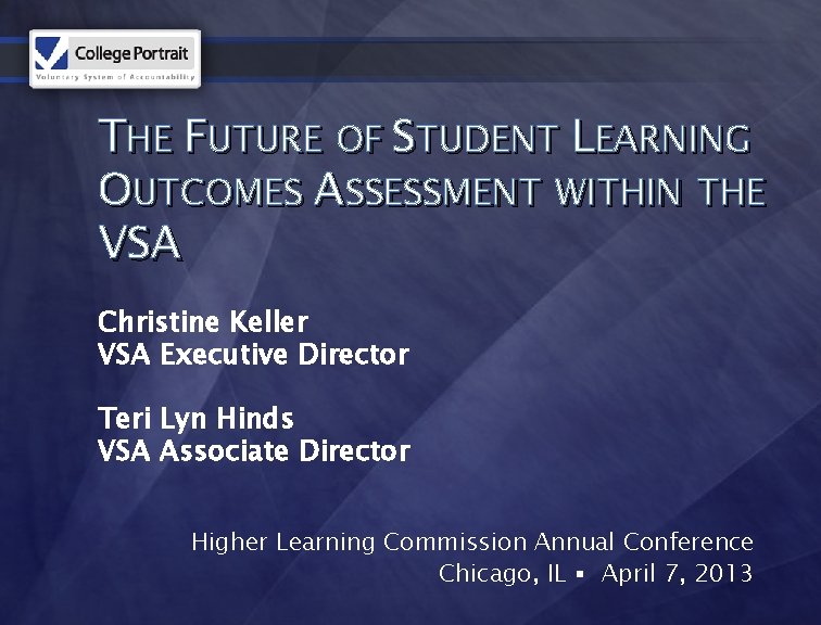 THE FUTURE OF STUDENT LEARNING OUTCOMES ASSESSMENT WITHIN THE VSA Christine Keller VSA Executive