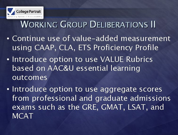 WORKING GROUP DELIBERATIONS II • Continue use of value-added measurement using CAAP, CLA, ETS