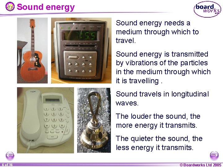 Sound energy needs a medium through which to travel. Sound energy is transmitted by