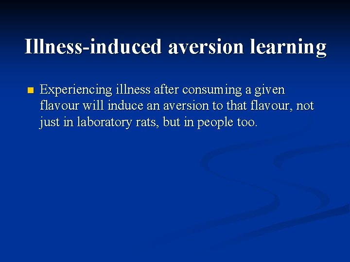 Illness-induced aversion learning n Experiencing illness after consuming a given flavour will induce an