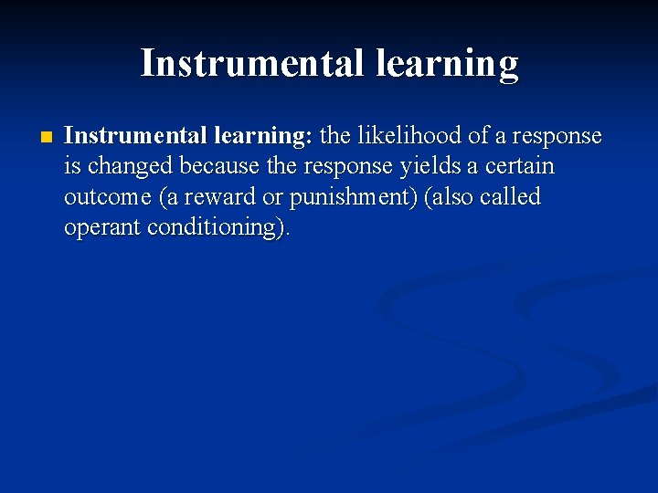 Instrumental learning n Instrumental learning: the likelihood of a response is changed because the
