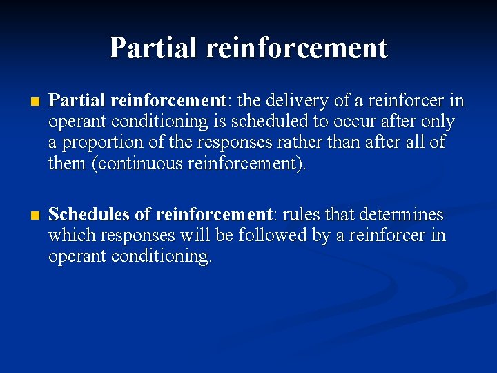 Partial reinforcement n Partial reinforcement: the delivery of a reinforcer in operant conditioning is