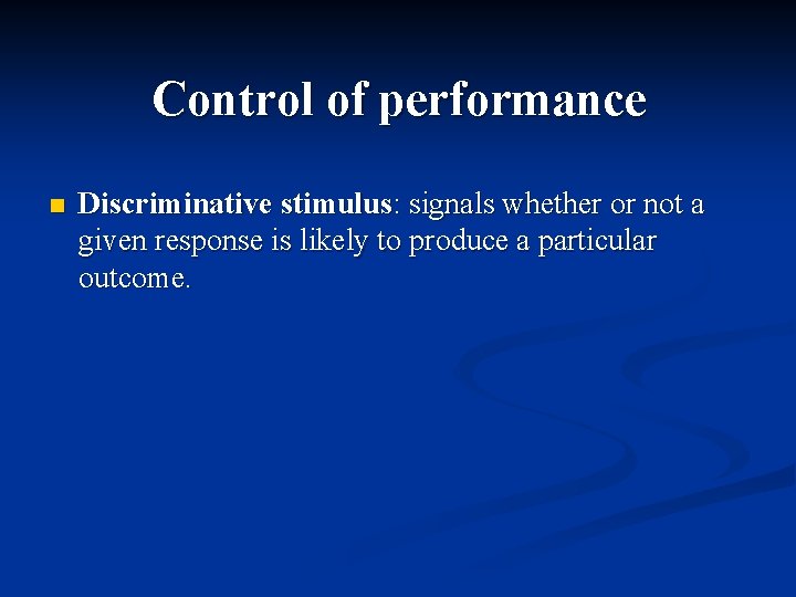 Control of performance n Discriminative stimulus: signals whether or not a given response is
