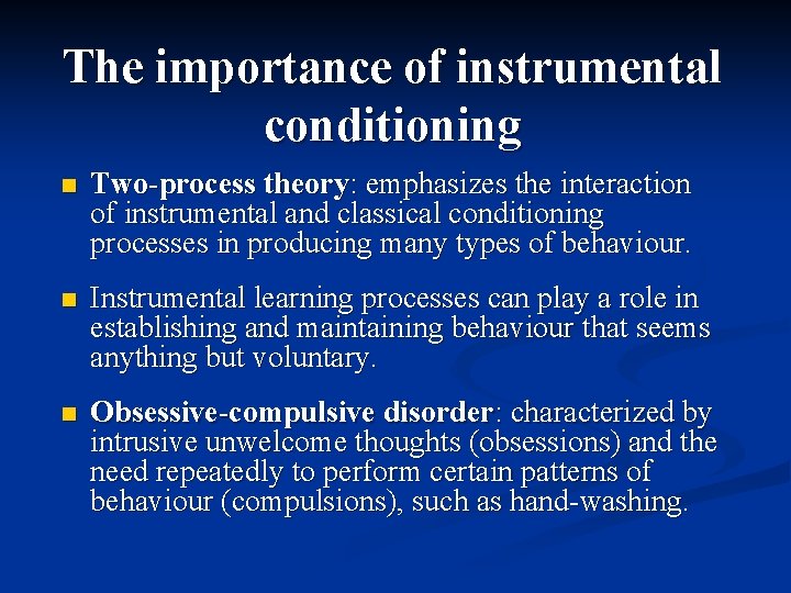 The importance of instrumental conditioning n Two-process theory: emphasizes the interaction of instrumental and